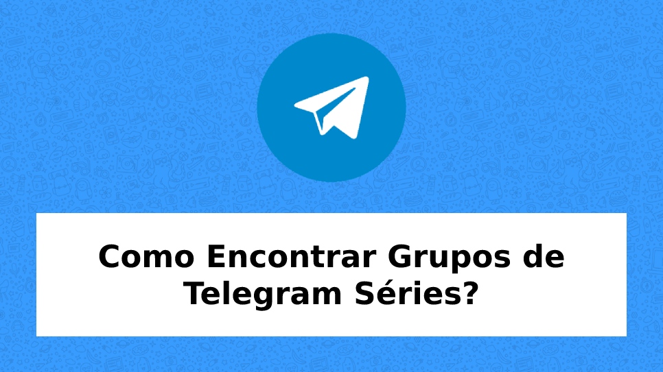 Como Encontrar Grupos de Telegram Séries? [2024] Grupos de WhatsApp