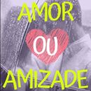 Amor ou Amizade 🆘🥰
