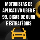 MOTORISTAS DE APLICATIVO UBER E 99, DICA
