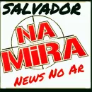 SALVADOR NA MIRA NEWS NO AR